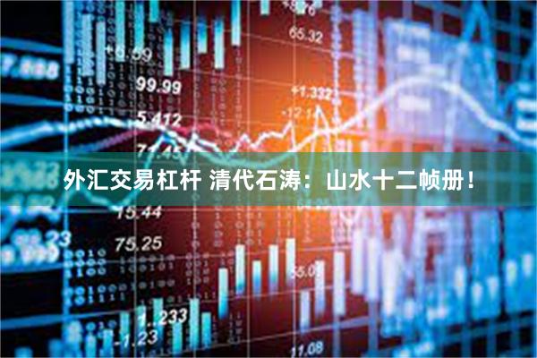 外汇交易杠杆 清代石涛：山水十二帧册！