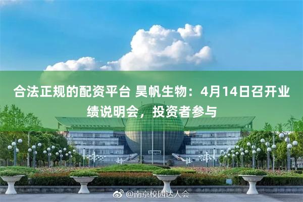 合法正规的配资平台 昊帆生物：4月14日召开业绩说明会，投资者参与
