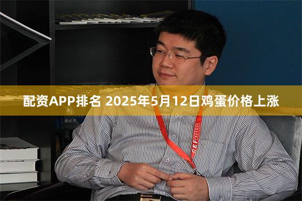 配资APP排名 2025年5月12日鸡蛋价格上涨
