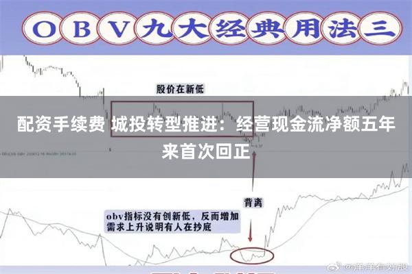 配资手续费 城投转型推进：经营现金流净额五年来首次回正