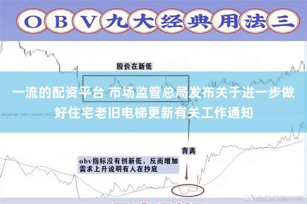 一流的配资平台 市场监管总局发布关于进一步做好住宅老旧电梯更新有关工作通知