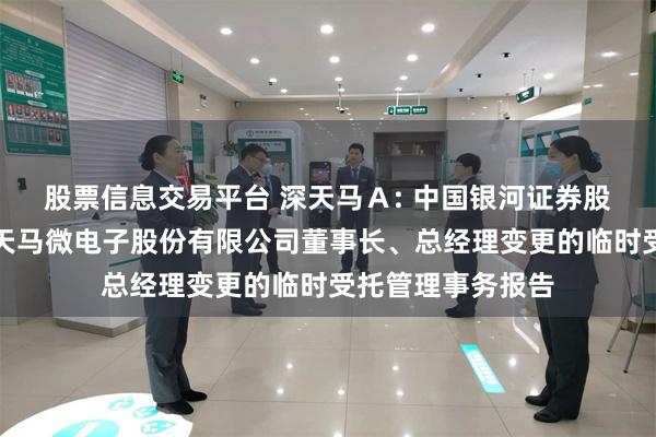股票信息交易平台 深天马A: 中国银河证券股份有限公司关于天马微电子股份有限公司董事长、总经理变更的临时受托管理事务报告